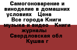 Самогоноварение и виноделие в домашних условиях › Цена ­ 200 - Все города Книги, музыка и видео » Книги, журналы   . Свердловская обл.,Кушва г.